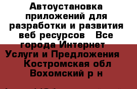 Автоустановка приложений для разработки и развития веб ресурсов - Все города Интернет » Услуги и Предложения   . Костромская обл.,Вохомский р-н